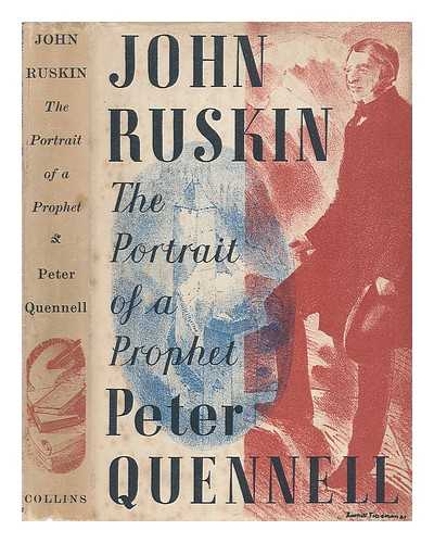 QUENNELL, PETER - John Ruskin. The Portrait of a Prophet