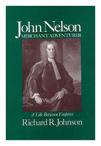 JOHNSON, RICHARD R. (1942-) - John Nelson, Merchant Adventurer : a Life between Empires