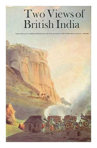 MELVILLE, HENRY DUNDAS, VISCOUNT (1742-1811) - Two Views of British India: the Private Correspondence of Mr. Dundas and Lord Wellesley, 1798-1801; Edited with an Introduction by Edward Ingram