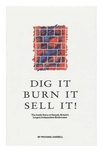 CASSELL, MICHAEL - Dig it Burn it Sell It! : the Story of Ibstock Johnsen 1825-1990