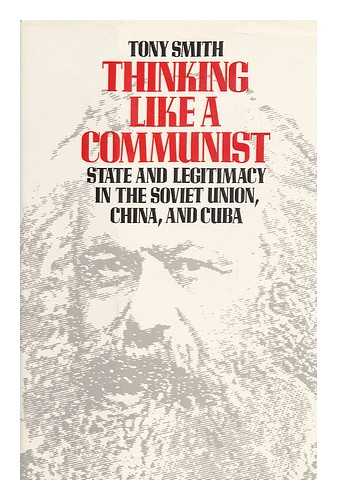 SMITH, TONY (1942-) - Thinking like a Communist : State and Legitimacy in the Soviet Union, China, and Cuba