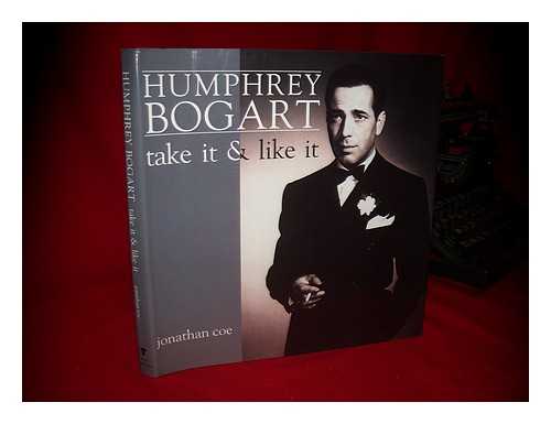 COE, JONATHAN - Humphrey Bogart : Take it & like it / Jonathan Coe