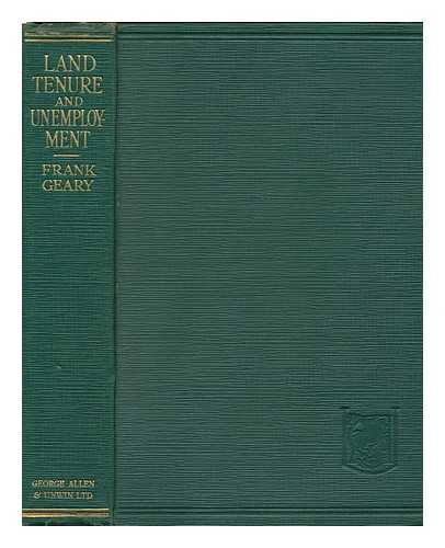 GEARY, FRANK - Land Tenure and Unemployment ; Preface by A. S. Comyns Carr