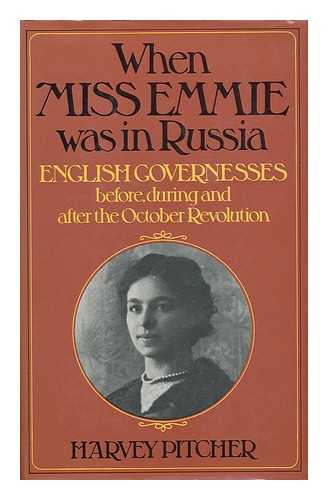 PITCHER, HARVEY J. - When Miss Emmie Was in Russia : English Governesses Before, During, and after the October Revolution / Harvey Pitcher