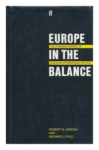 JORDAN, ROBERT S. (1929-) - Europe in the Balance : the Changing Context of European International Politics / Robert S. Jordan, Werner J. Feld