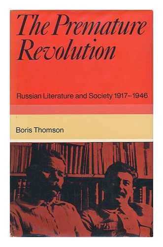 THOMSON, BORIS - The Premature Revolution : Russian Literature and Society, 1917-1946
