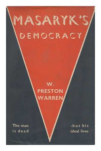 WARREN, WILLIAM PRESTON (1901-) - Masaryk's Democracy : a Philosophy of Scientific and Moral Culture