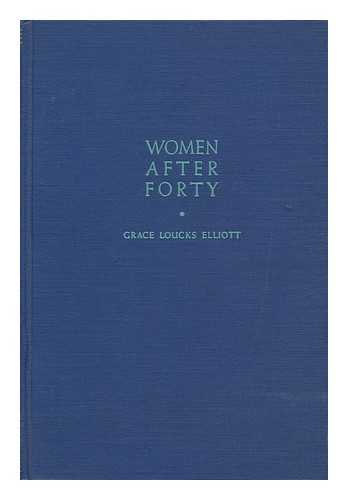 ELLIOTT, GRACE LOUCKS MRS. (1891-) - Women after Forty; the Meaning of the Last Half of Life