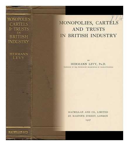 LEVY, HERMANN (1881-1949) - Monopolies, Cartels and Trusts in British Industry