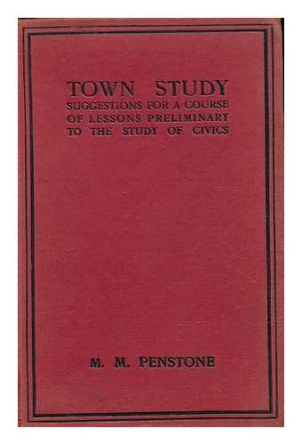 PENSTONE, M. M. - Town Study : Suggestions for a Course of Lessons Preliminary to the Study of Civics ; with Illustrations