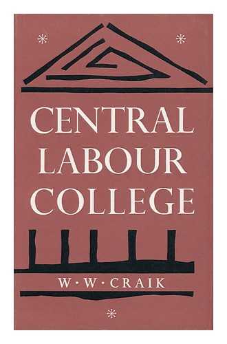 CRAIK, WILLIAM WHITE (1881-?) - The Central Labour College, 1909-29 : a Chapter in the History of Adult Working-Class Education ; with a Foreword by Sydney Hill