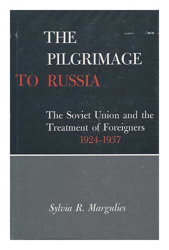 MARGULIES, SYLVIA R. - The Pilgrimage to Russia; the Soviet Union and the Treatment of Foreigners, 1924-1937