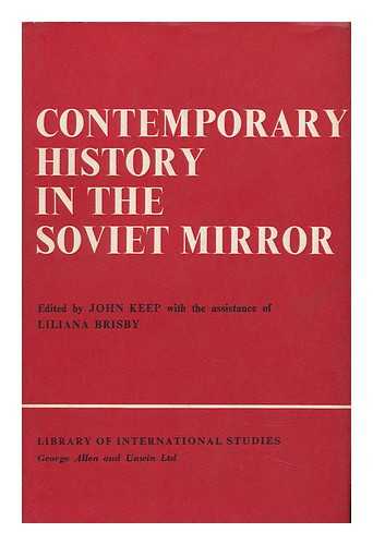 KEEP, JOHN L. H. ED. - [MEETING NAME: CONFERENCE ON CONTEMPORARY HISTORY IN THE SOVIET MIRROR (1961 : GENEVA) ] - Contemporary History in the Soviet Mirror; [Papers] Edited by John Keep and Liliana Brisby