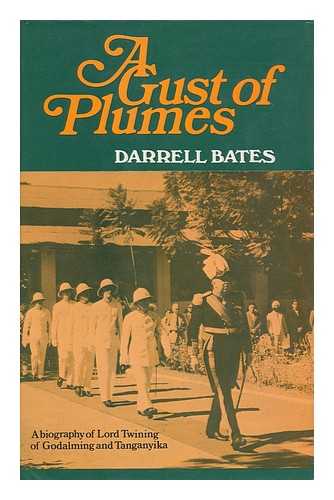 BATES, DARRELL, SIR - A Gust of Plumes: a Biography of Lord Twining of Godalming and Tanganyika