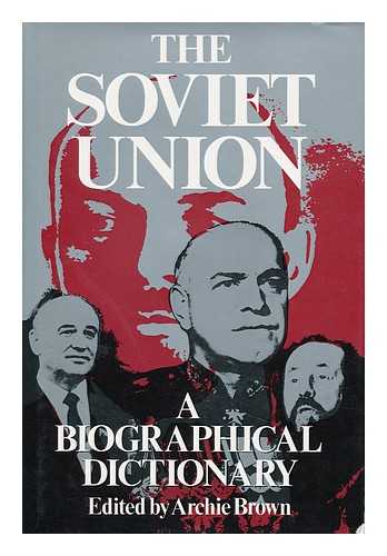 BROWN, ARCHIE (1938-) - The Soviet Union : a Biographical Dictionary