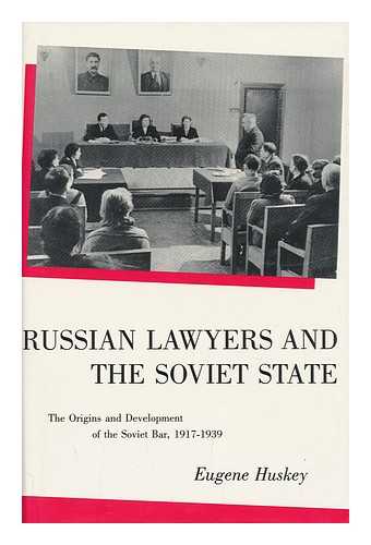 HUSKEY, EUGENE (1952-) - Russian Lawyers and the Soviet State : the Origins and Development of the Soviet Bar, 1917-1939