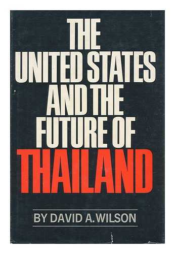 WILSON, DAVID A. - The United States and the Future of Thailand [By] David A. Wilson