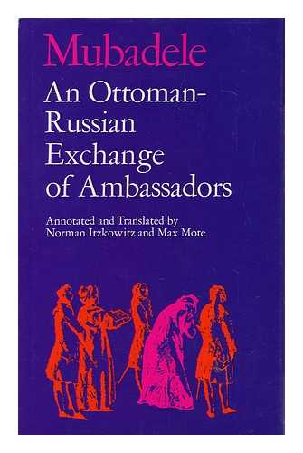 ITZKOWITZ, NORMAN (COMP. ) - Mubadele; an Ottoman-Russian Exchange of Ambassadors. Annotated and Translated by Norman Itzkowitz and Max Mote