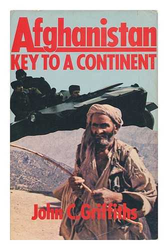 GRIFFITHS, JOHN CHARLES - Afghanistan : Key to a Continent / John C. Griffiths
