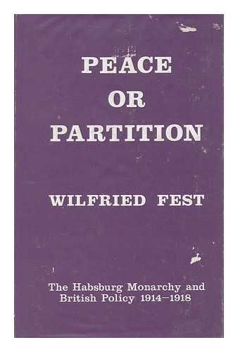 FEST, WILFRIED - Peace or Partition : the Habsburg Monarchy and British Policy, 1914-1918