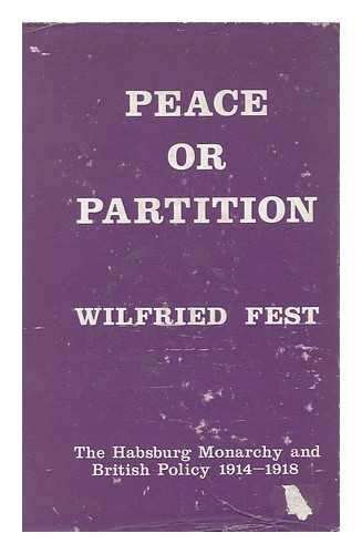 FEST, WILFRIED - Peace or Partition : the Habsburg Monarchy and British Policy, 1914-1918