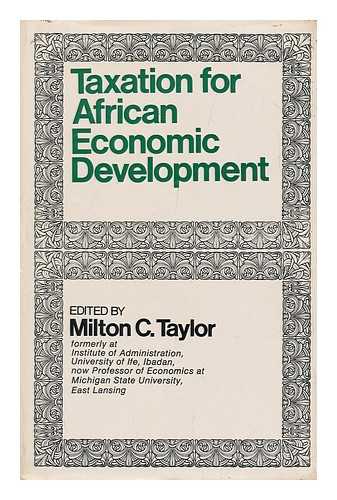 TAYLOR, MILTON C. (COMP. ) - Taxation for African Economic Development, Edited by Milton C. Taylor