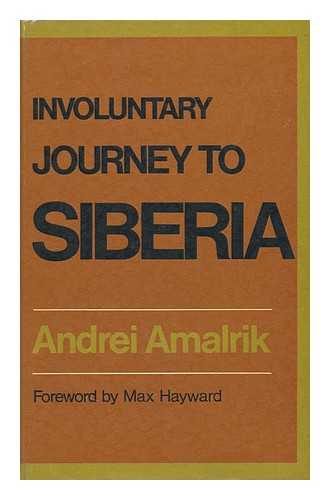 AMALRIK, ANDREI (1938-) - Involuntary Journey to Siberia [By] Andrei Amalrik. Translated by Manya Harari and Max Hayward. Introd. by Max Hayward