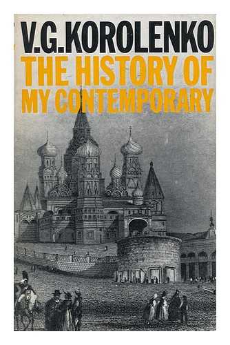 KOROLENKO, VLADIMIR GALAKTIONOVICH (1853-1921) - The History of My Contemporary [By] V. G. Korolenko. Translated [From the Russian] and Abridged by Neil Parsons - [Uniform Title: Istoriia Moego Sovremennika. English]