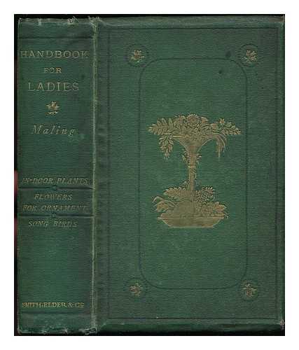 MALING, E. A. - A Handbook for Ladies : on In-Door Plants, Flowers for Ornament, and Song Birds