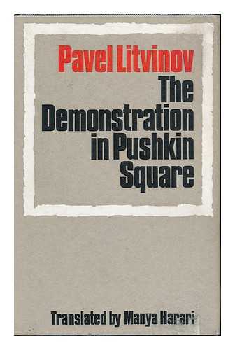 LITVINOV, PAVEL MIKHAILOVICH (1940-) - The Demonstration in Pushkin Square [By] Pavel Litvinov; Translated by Manya Harari