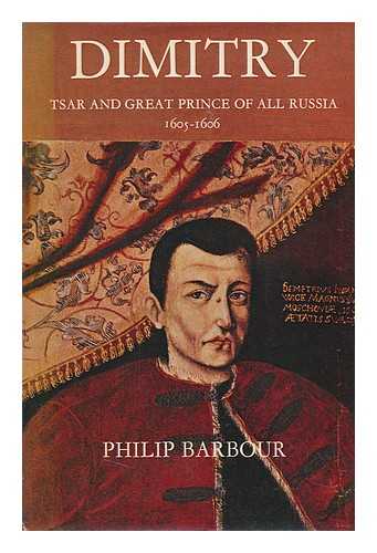 BARBOUR, PHILIP L. - Dimitry, Called the Pretender: Tsar and Great Prince of all Russia, 1605-1606 [By] Philip L. Barbour; Illustrated with Photographs and with Maps and Tables by Samuel H. Bryant