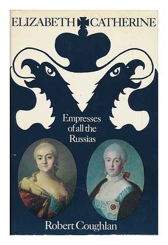 COUGHLAN, ROBERT (1914-) - Elizabeth and Catherine: Empresses of all the Russias. Edited by Jay Gold
