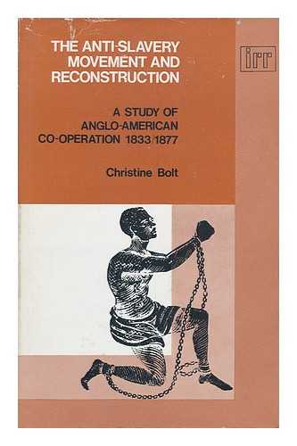 BOLT, CHRISTINE - The Anti-Slavery Movement and Reconstruction : a Study in Anglo-American Co-Operation, 1833-77