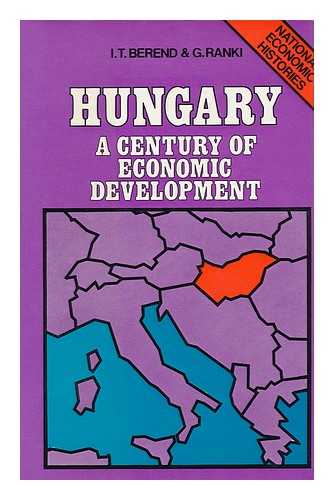 BEREND, T. IVAN (TIBOR IVAN) (1930-?) & RANKI, GYORGY (1930-?) (JOINT AUTHORS) - Hungary; a Century of Economic Development