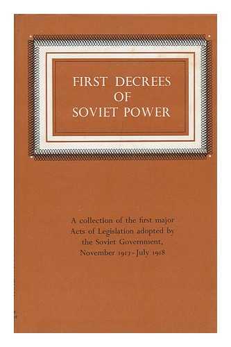 Akhapkin, Yuri (Comp. ) - First Decrees of Soviet Power; Compiled, with Introduction and Explanatory Notes by Yuri Akhapkin [Translated from the Russian] A Collection of the First Major Acts of Legislation Adopted by the Soviet Government, Nov 1917 - July 1918
