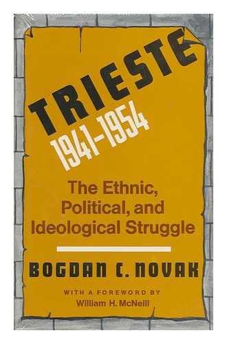 NOVAK, BOGDAN C. - Trieste, 1941-1954; the Ethnic, Political, and Ideological Struggle [By] Bogdan C. Novak