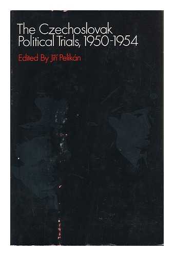 PELIKAN, JIRI (EDITOR) - The Czechoslovak Political Trials, 1950-1954: the Suppressed Report of the Dubcek Government's Commission of Inquiry, 1968; Edited with a Preface and a Postscript by Jiri Pelikan