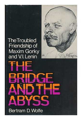 WOLFE, BERTRAM DAVID (1896-1977) - The Bridge and the Abyss; the Troubled Friendship of Maxim Gorky and V. I. Lenin, by Bertram D. Wolfe