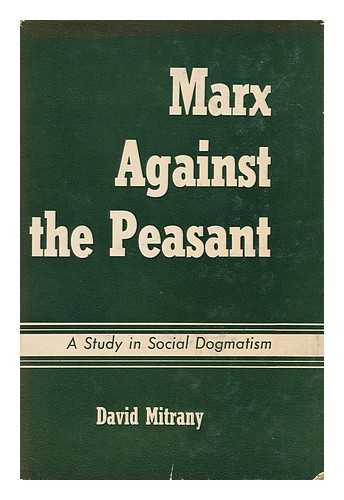 MITRANY, DAVID - Marx Against the Peasant; a Study in Social Dogmatism