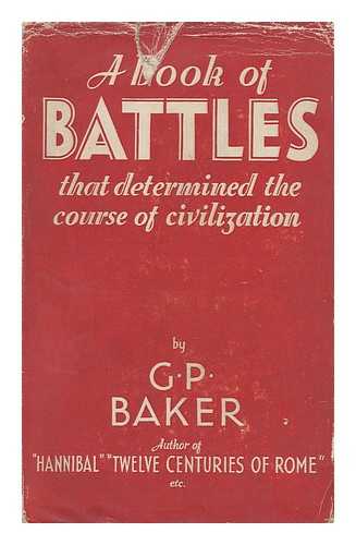 BAKER, G. P. (GEORGE PHILIP) - A Book of Battles : Being a Description of Fifteen Battles That Determined the Course of Civilization...