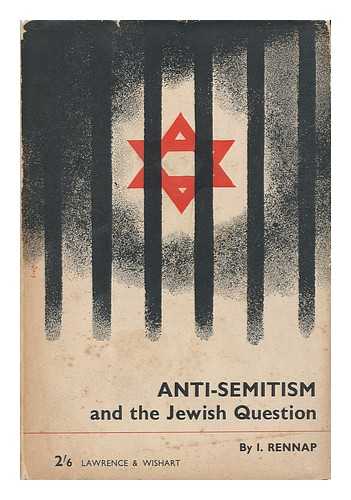 RENNAP, I - Anti-Semitism and the Jewish Question, by I. Rennap, with an Introduction by William Gallacher, M. P