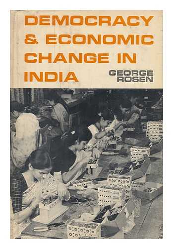 ROSEN, GEORGE (1920-?) - RELATED NAME: UNITED STATES. OFFICE OF THE ASSISTANT SECRETARY OF DEFENSE (INTERNATIONAL SECURITY AFFAIRS) - Democracy and Economic Change in India