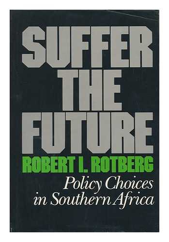 ROTBERG, ROBERT I - Suffer the Future, Policy Choices in Southern Africa