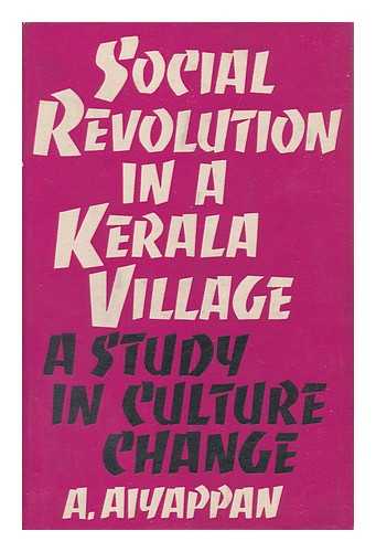 AIYAPPAN, A (1905-?) - Social Revolution in a Kerala Village; a Study in Culture Change