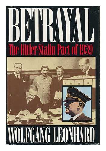 LEONHARD, WOLFGANG - Betrayal : the Hitler-Stalin Pact of 1939 / Wolfgang Leonhard ; Translated by Richard D. Bosley