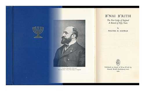 SCHWAB, WALTER M. - B'Nai B'Rith: the First Lodge of England, a Record of Fifty Years