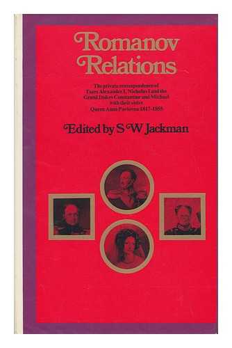 JACKMAN, S. W. (SYDNEY WAYNE) (ED. ) - Romanov Relations: the Private Correspondence of Tsars Alexander I, Nicholas I and the Grand Dukes Constantine and Michael with Their Sister Queen Anna Pavlovna, 1817-1855; Edited by S. W. Jackman; Assisted by Berangere Steel