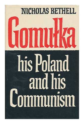 BETHELL, NICHOLAS - Gomulka, His Poland and His Communism, by Nicholas Bethell