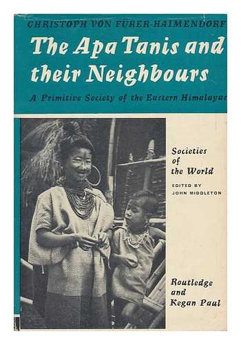 FURER-HAIMENDORF, CHRISTOPH VON - The Apa Tanis and Their Neighbours; a Primitive Civilization of the Eastern Himalayas