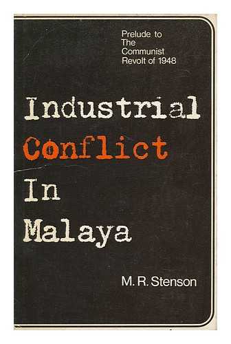 STENSON, MICHAEL R. - Industrial Conflict in Malaya: Prelude to the Communist Revolt of 1948 [By] M. R. Stenson